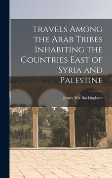 portada Travels Among the Arab Tribes Inhabiting the Countries East of Syria and Palestine (in English)