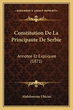 portada Constitution De La Principaute De Serbie: Annotee Et Expliquee (1871) (in French)