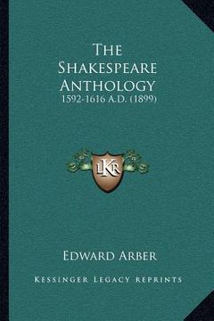 portada the shakespeare anthology: 1592-1616 a.d. (1899) (en Inglés)