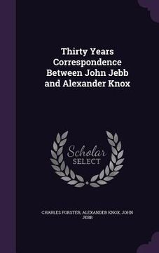 portada Thirty Years Correspondence Between John Jebb and Alexander Knox (en Inglés)