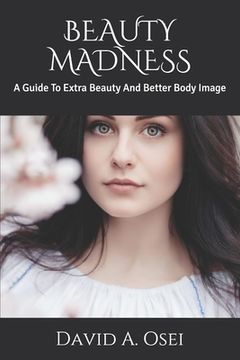 portada Beauty Madness: A Guide To Extra Beauty And Better Body Image (en Inglés)