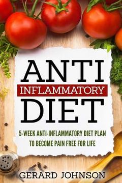 portada Anti Inflammatory Diet: 5 Week Anti Inflammatory Diet Plan To Restore Overall Health And Become Free Of Chronic Pain For Life ( Top Anti-Infla