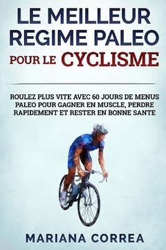 portada LE MEILLEUR REGIME PALEO POUR Le CYCLISME: ROULEZ PLUS VITE AVEC 60 JOURS DE MENUS PALEO POUR GAGNER EN MUSCLE, PERDRE RAPIDEMENT Et RESTER EN BONNE S (en Francés)