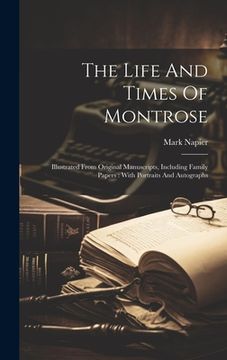 portada The Life And Times Of Montrose: Illustrated From Original Manuscripts, Including Family Papers: With Portraits And Autographs (en Inglés)