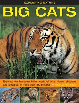 portada Exploring Nature: Big Cats: Examine the Fearsome Feline World of Lions, Tigers, Cheetahs and Leopards, in More Than 190 Pictures (en Inglés)