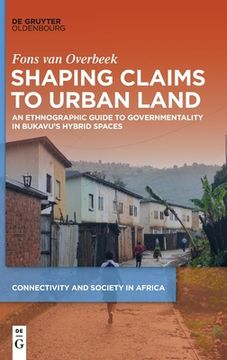 portada Shaping Claims to Urban Land: An Ethnographic Guide to Governmentality in Bukavu's Hybrid Spaces (en Inglés)