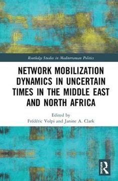 portada Network Mobilization Dynamics in Uncertain Times in the Middle East and North Africa (Routledge Studies in Mediterranean Politics) (in English)