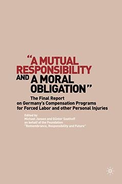 portada “a Mutual Responsibility and a Moral Obligation”: The Final Report on Germany’S Compensation Programs for Forced Labor and Other Personal Injuries: Germany's Forced Labor Compensation Programs (en Inglés)
