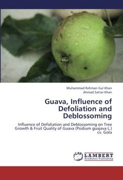 portada Guava, Influence of Defoliation and Deblossoming: Influence of Defoliation and Deblossoming on Tree Growth & Fruit Quality of Guava (Psidium guajava L.) cv. Gola