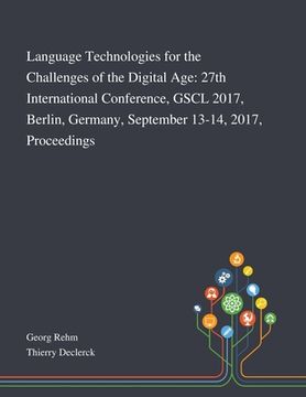 portada Language Technologies for the Challenges of the Digital Age: 27th International Conference, GSCL 2017, Berlin, Germany, September 13-14, 2017, Proceed (en Inglés)