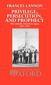 portada Privilege, Persecution and Prophecy: The Catholic Church in Spain 1875-1975 (en Inglés)