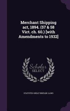 portada Merchant Shipping act, 1894. (57 & 58 Vict. ch. 60.) [with Amendments to 1932] (en Inglés)