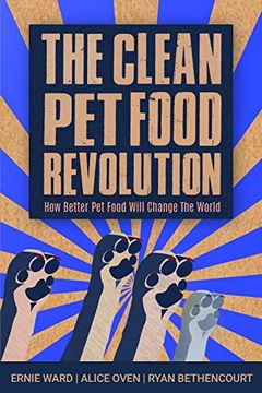 portada The Clean pet Food Revolution: How Better pet Food Will Change the World (en Inglés)