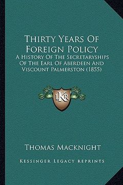 portada thirty years of foreign policy: a history of the secretaryships of the earl of aberdeen and viscount palmerston (1855) (en Inglés)