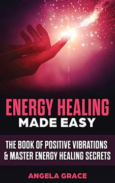 portada Energy Healing Made Easy: The Book of Positive Vibrations & Master Energy Healing Secrets (1) (Energy Secrets) (en Inglés)