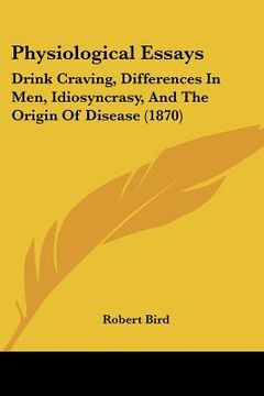 portada physiological essays: drink craving, differences in men, idiosyncrasy, and the origin of disease (1870) (in English)