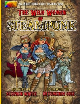 portada The Wild Women of Steampunk Adult Coloring Book: Fun, Fantasy, and Stress Reduction for Fans of Victorian Adventure, Cosplay, Science Fiction, and Costume Design (Inner Hues) (Volume 1) 