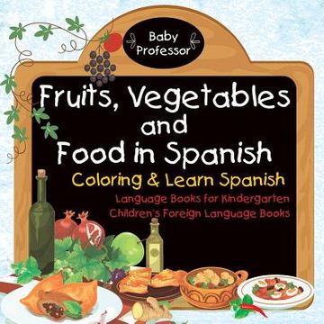 portada Fruits, Vegetables and Food in Spanish - Coloring & Learn Spanish - Language Books for Kindergarten Children's Foreign Language Books (in English)