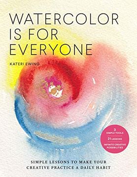 portada Watercolor is for Everyone: Simple Lessons to Make Your Creative Practice a Daily Habit - 3 Simple Tools, 21 Lessons, Infinite Creative Possibilit (Art is for Everyone) (in English)