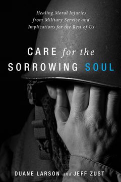 portada Care for the Sorrowing Soul: Healing Moral Injuries From Military Service and Implications for the Rest of us 