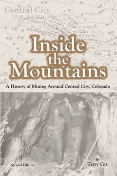 portada Inside the Mountains: A History of Mining Around Central City, Colorado (en Inglés)