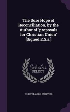 portada The Sure Hope of Reconciliation, by the Author of 'proposals for Christian Union' [Signed E.S.a.] (in English)