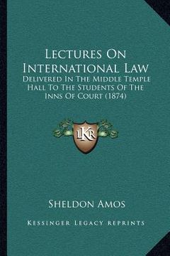 portada lectures on international law: delivered in the middle temple hall to the students of the inns of court (1874) (in English)