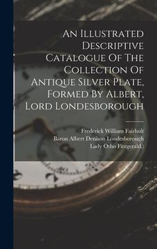 portada An Illustrated Descriptive Catalogue Of The Collection Of Antique Silver Plate, Formed By Albert, Lord Londesborough