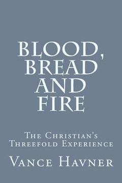 portada Blood, Bread and Fire: The Christian's Threefold Experience (in English)
