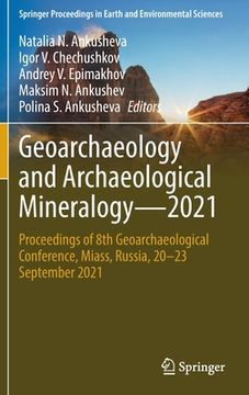 portada Geoarchaeology and Archaeological Mineralogy--2021: Proceedings of 8th Geoarchaeological Conference, Miass, Russia, 20-23 September 2021 (en Inglés)