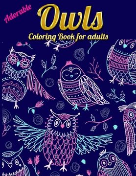 portada Adorable Owls Coloring Book for adults: An Adult Coloring Book with Cute Owl Portraits, Beautiful, Majestic Owl Designs for Stress Relief Relaxation w (in English)