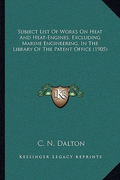 portada subject list of works on heat and heat-engines, excluding marine engineering, in the library of the patent office (1905) (en Inglés)