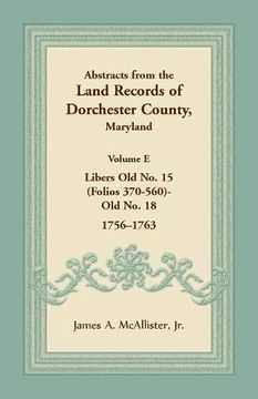 portada Abstracts From the Land Records of Dorchester County, Maryland, Volume e: 1756-1763 