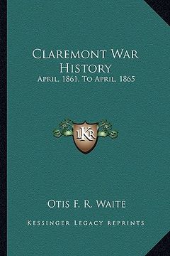 portada claremont war history: april, 1861, to april, 1865: with sketches of new hampshire regiments and a biographical notice of each claremont sold (en Inglés)
