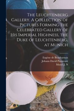 portada The Leuchtenberg Gallery. A Collection of Pictures Forming the Celebrated Gallery of His Imperial Highness, the Duke of Leuchtenberg, at Munich