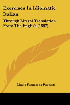 portada exercises in idiomatic italian: through literal translation from the english (1867) (en Inglés)