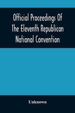 portada Official Proceedings of the Eleventh Republican National Convention Held in the City of st. Louis, Mo. , June 16, 17, and 18, 1896 (en Inglés)