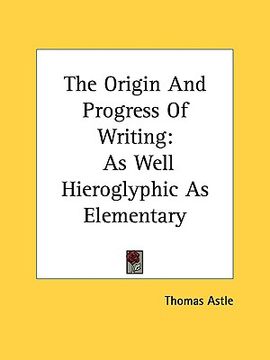 portada the origin and progress of writing: as well hieroglyphic as elementary (en Inglés)