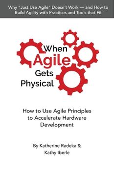 portada When Agile Gets Physical: How to Use Agile Principles to Accelerate Hardware Development