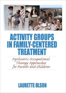 portada activity groups in family-centered treatment: psychiatric occupational therapy approaches for parents and children