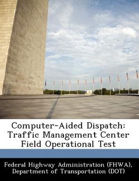 portada computer-aided dispatch: traffic management center field operational test (en Inglés)