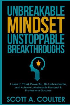 portada Unbreakable Mindsest, Unstoppable Breakthroughs: Learn to Think Powerful, Be Unbreakable, and Achieve Unbelievable Personal & Professional Success