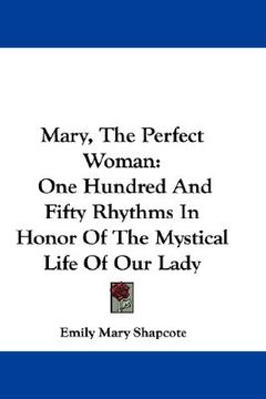 portada mary, the perfect woman: one hundred and fifty rhythms in honor of the mystical life of our lady (in English)