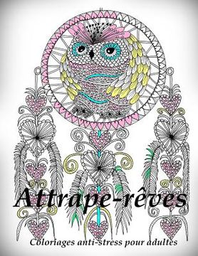 portada Attrape-Reves - Coloriages Pour Adultes: Coloriage Anti-Stress (en Francés)