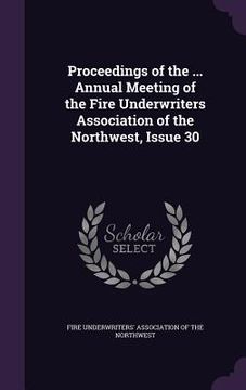 portada Proceedings of the ... Annual Meeting of the Fire Underwriters Association of the Northwest, Issue 30 (en Inglés)