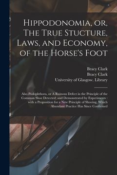 portada Hippodonomia, or, The True Stucture, Laws, and Economy, of the Horse's Foot [electronic Resource]: Also Podophthora, or A Ruinous Defect in the Princi (in English)