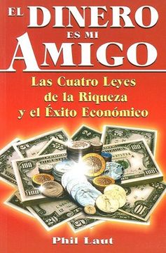 portada El Dinero es mi Amigo: Las Cuatro Leyes de la Riqueza y el Exito Economico = Money is my Friend (in Spanish)