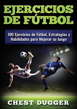 portada Ejercicios de Fútbol: 100 Ejercicios de Fútbol, Estrategias y Habilidades Para Mejorar su Juego