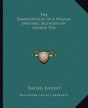 portada the emancipation of a higher spiritual selfhood in george fox (en Inglés)