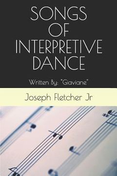portada Songs of Interpretive Dance: Written By: Joseph Fletcher, Jr. Bka Giaviane (en Inglés)